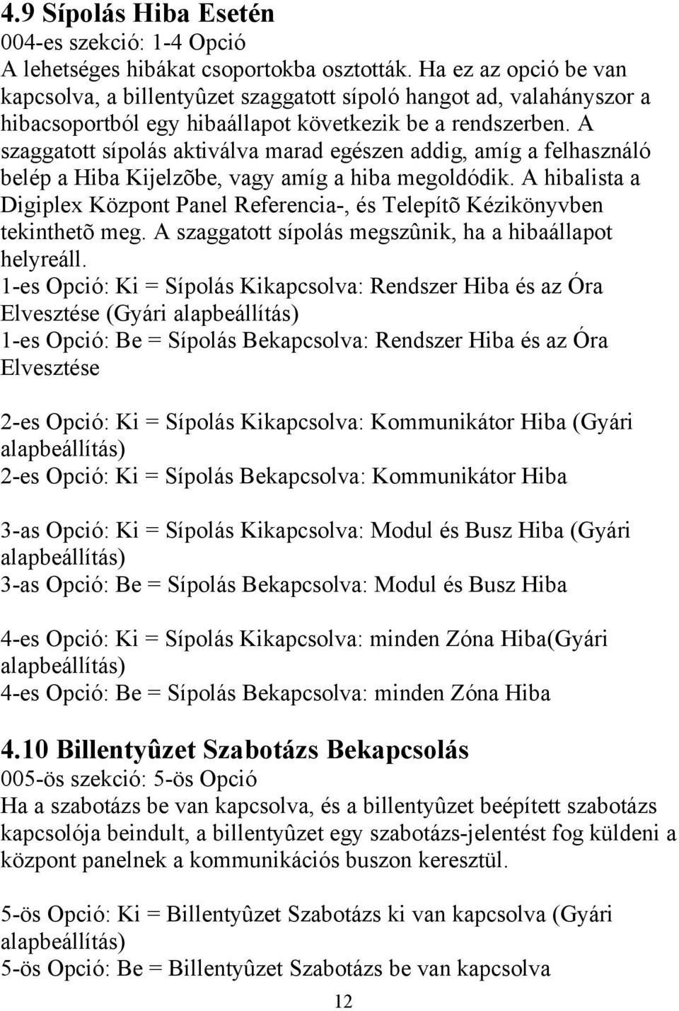 A szaggatott sípolás aktiválva marad egészen addig, amíg a felhasználó belép a Hiba Kijelzõbe, vagy amíg a hiba megoldódik.