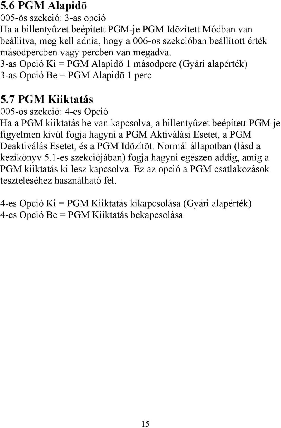 7 PGM Kiiktatás 005-ös szekció: 4-es Opció Ha a PGM kiiktatás be van kapcsolva, a billentyûzet beépített PGM-je figyelmen kívül fogja hagyni a PGM Aktiválási Esetet, a PGM Deaktiválás Esetet, és a