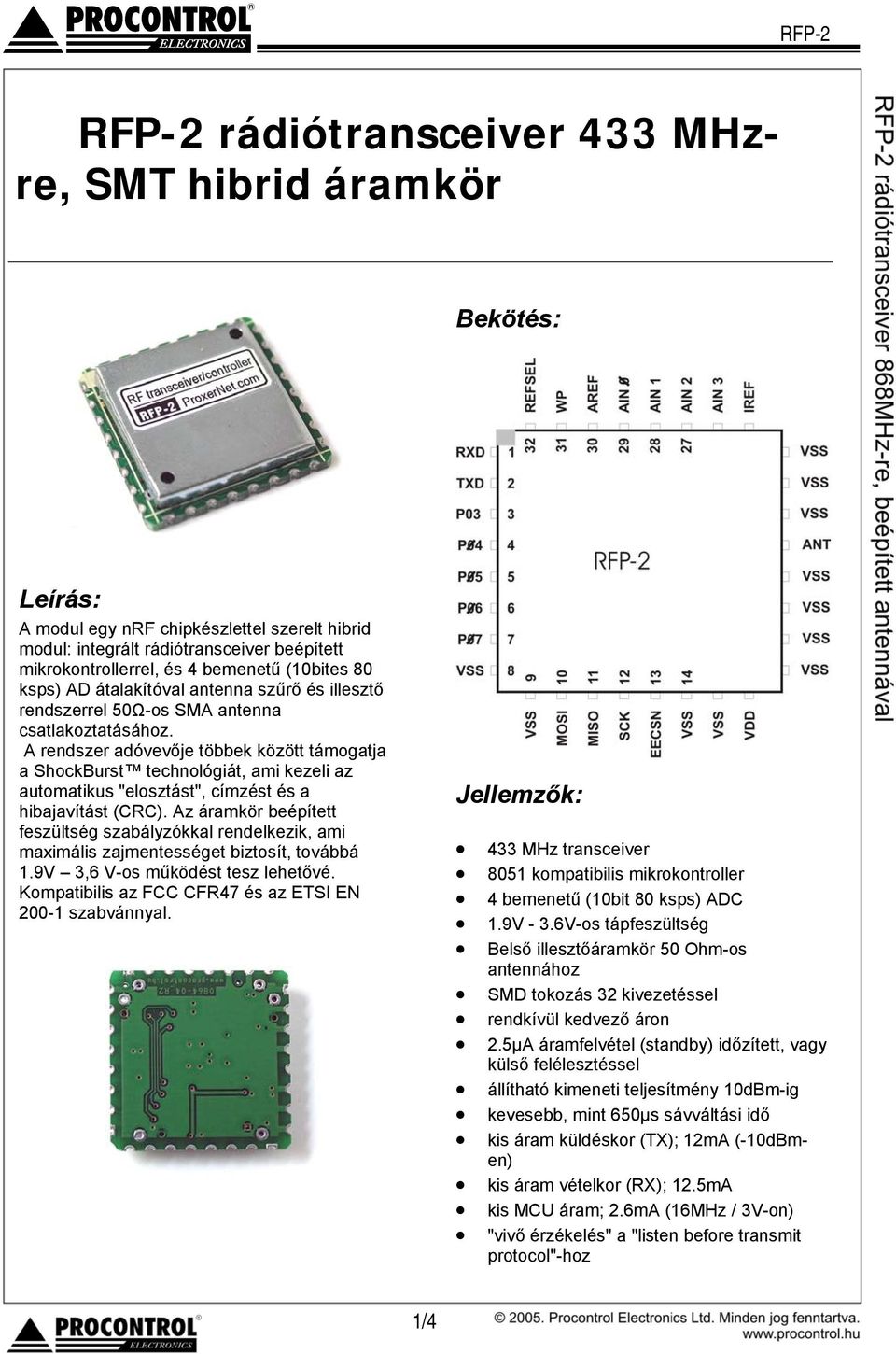 A rendszer adóvevője többek között támogatja a ShockBurst technológiát, ami kezeli az automatikus "elosztást", címzést és a hibajavítást (CRC).