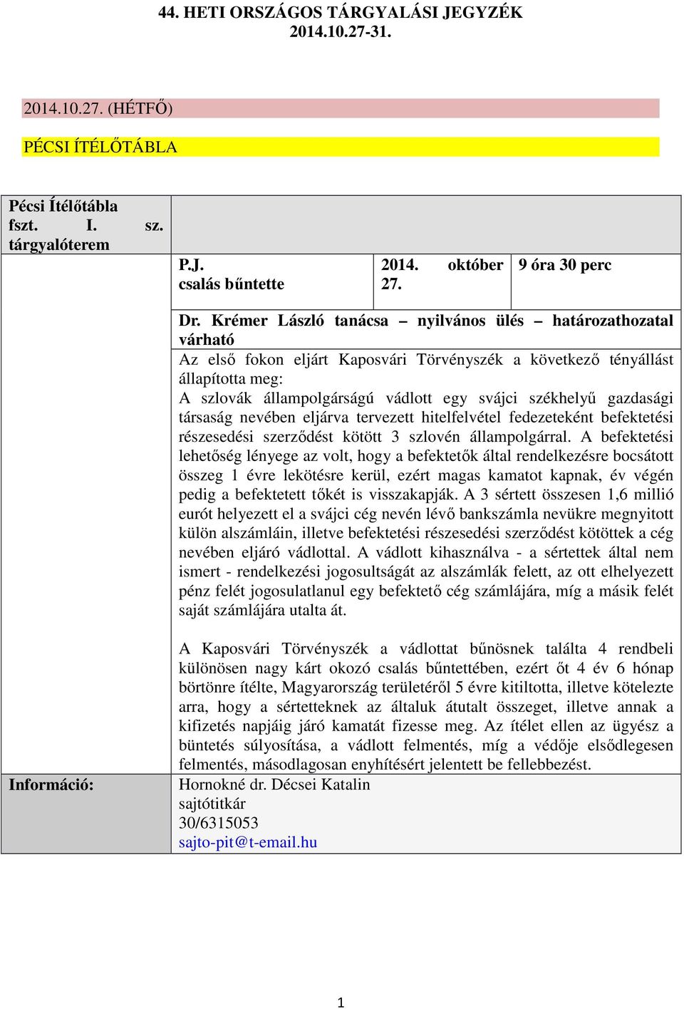 gazdasági társaság nevében eljárva tervezett hitelfelvétel fedezeteként befektetési részesedési szerződést kötött 3 szlovén állampolgárral.
