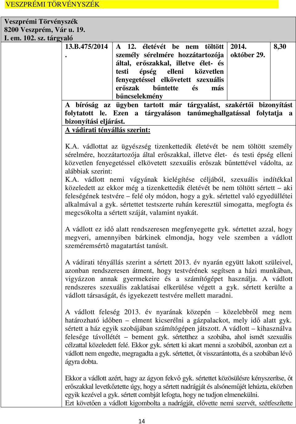2014. október 29. 8,30 A bíróság az ügyben tartott már tárgyalást, szakértői bizonyítást folytatott le. Ezen a tárgyaláson tanúmeghallgatással folytatja a bizonyítási eljárást.