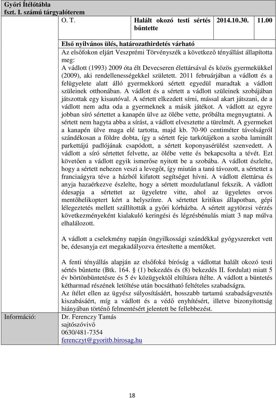 gyermekükkel (2009), aki rendellenességekkel született. 2011 februárjában a vádlott és a felügyelete alatt álló gyermekkorú sértett egyedül maradtak a vádlott szüleinek otthonában.