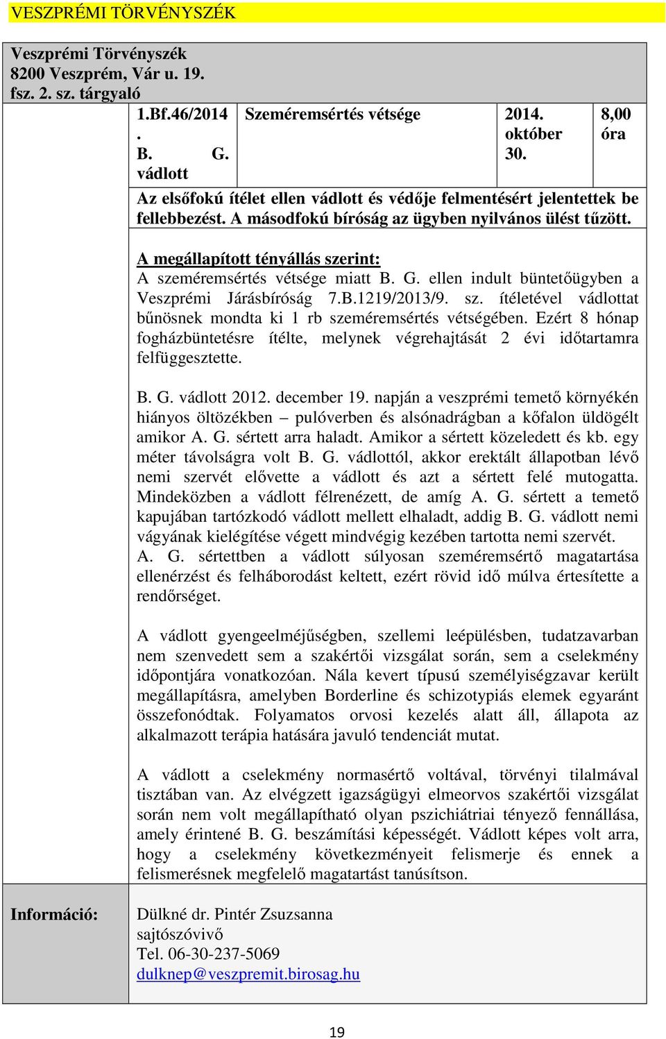 A megállapított tényállás szerint: A szeméremsértés vétsége miatt B. G. ellen indult büntetőügyben a Veszprémi Járásbíróság 7.B.1219/2013/9. sz. ítéletével vádlottat bűnösnek mondta ki 1 rb szeméremsértés vétségében.