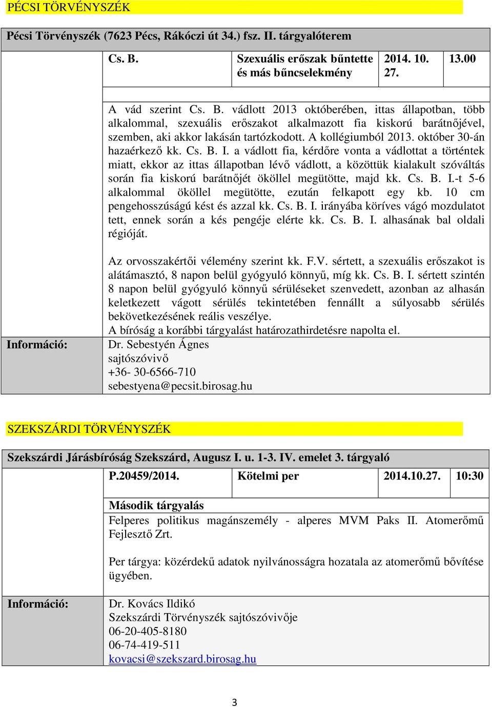 vádlott 2013 októberében, ittas állapotban, több alkalommal, szexuális erőszakot alkalmazott fia kiskorú barátnőjével, szemben, aki akkor lakásán tartózkodott. A kollégiumból 2013.