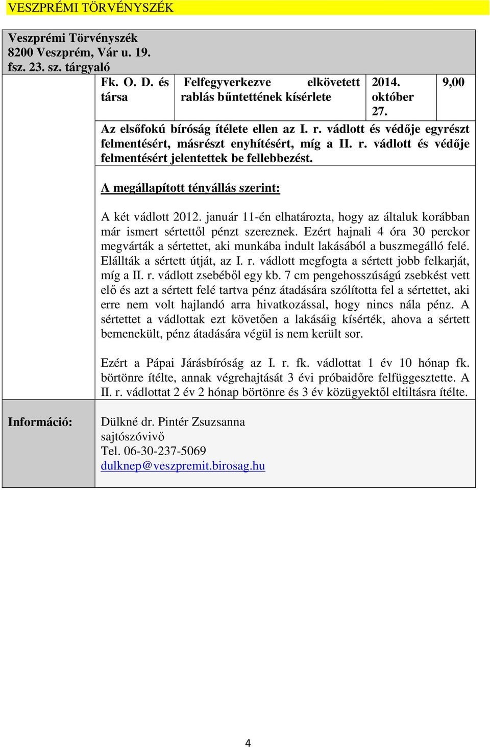 A megállapított tényállás szerint: A két vádlott 2012. január 11-én elhatározta, hogy az általuk korábban már ismert sértettől pénzt szereznek.