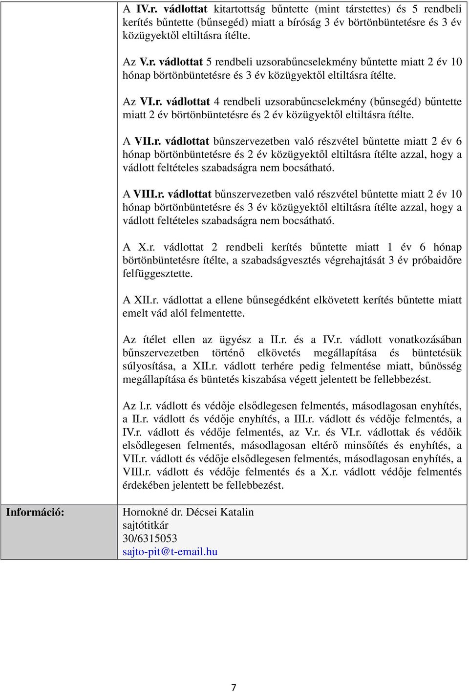 A VIII.r. vádlottat bűnszervezetben való részvétel bűntette miatt 2 év 10 hónap börtönbüntetésre és 3 év közügyektől eltiltásra ítélte azzal, hogy a vádlott feltételes szabadságra nem bocsátható. A X.