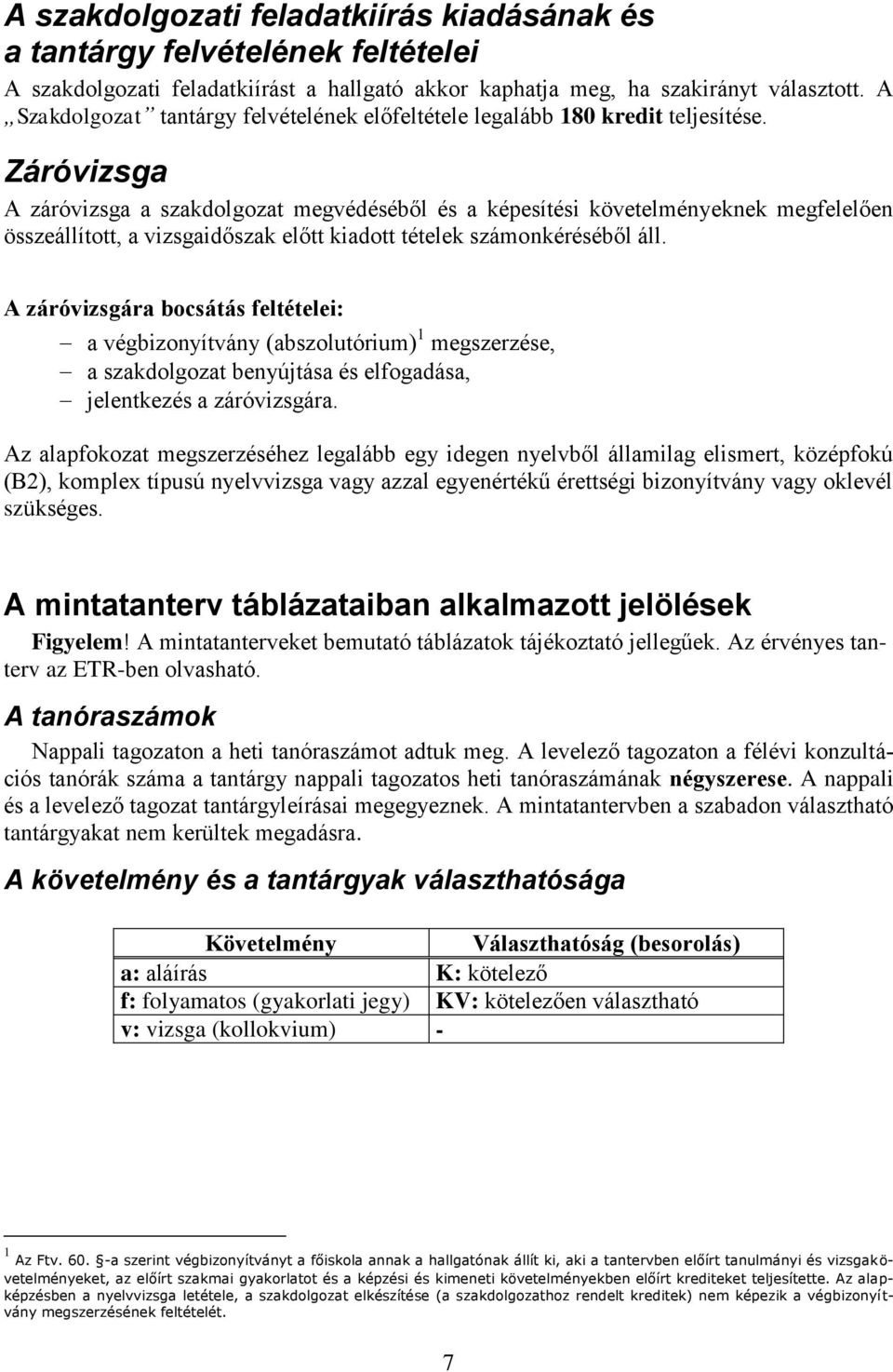 Záróvizsga A záróvizsga a szakdolgozat megvédéséből és a képesítési követelményeknek megfelelően összeállított, a vizsgaidőszak előtt kiadott tételek számonkéréséből áll.