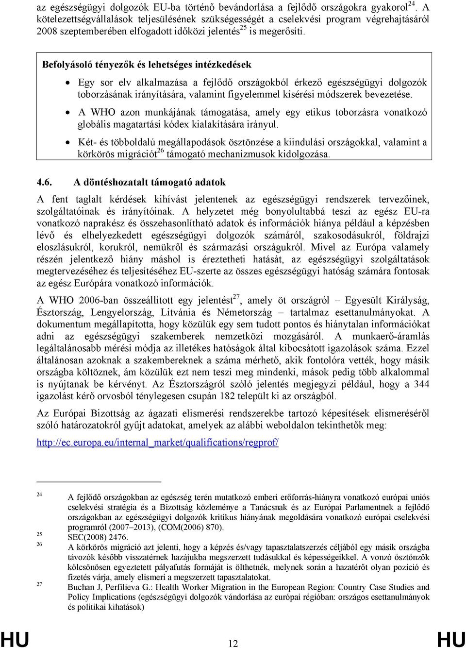 Egy sor elv alkalmazása a fejlődő országokból érkező egészségügyi dolgozók toborzásának irányítására, valamint figyelemmel kísérési módszerek bevezetése.