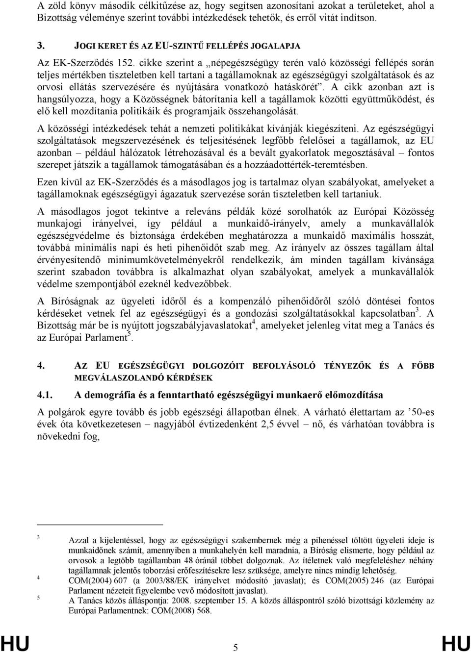 cikke szerint a népegészségügy terén való közösségi fellépés során teljes mértékben tiszteletben kell tartani a tagállamoknak az egészségügyi szolgáltatások és az orvosi ellátás szervezésére és