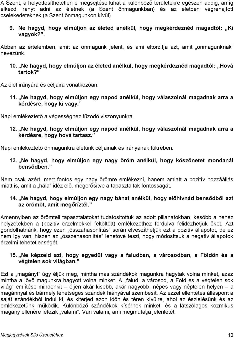 10. Ne hagyd, hogy elmúljon az életed anélkül, hogy megkérdeznéd magadtól: Hová tartok? Az élet irányára és céljaira vonatkozóan. 11.