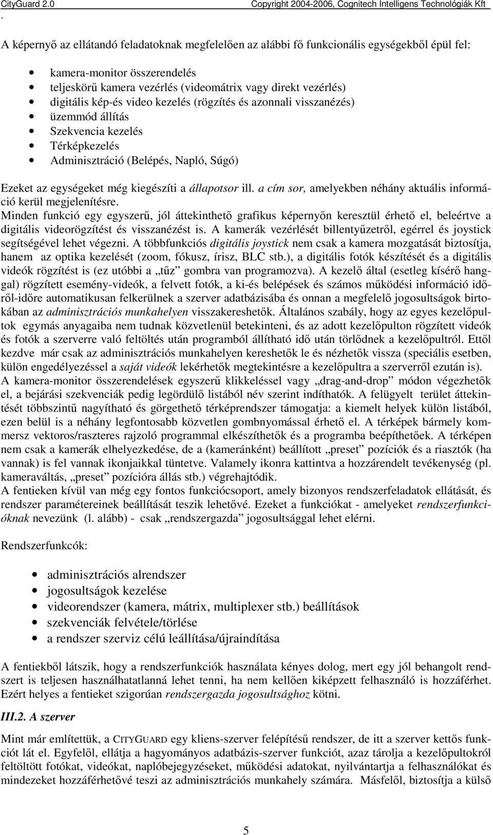 cím sor, amelyekben néhány aktuális információ kerül megjelenítésre Minden funkció egy egyszerő, jól áttekinthetı grafikus képernyın keresztül érhetı el, beleértve a digitális videorögzítést és