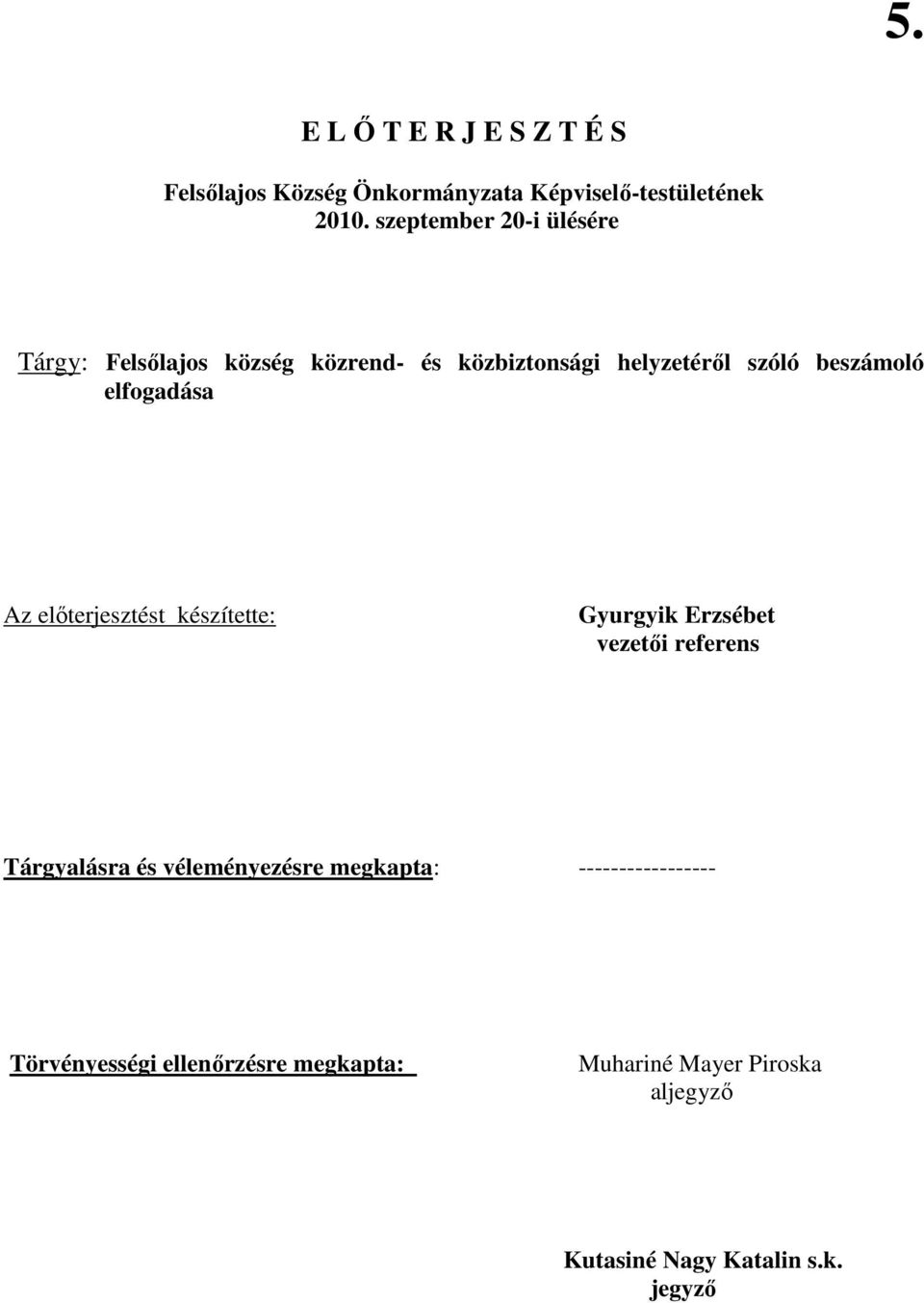 elfogadása Az elıterjesztést készítette: Gyurgyik Erzsébet vezetıi referens Tárgyalásra és véleményezésre