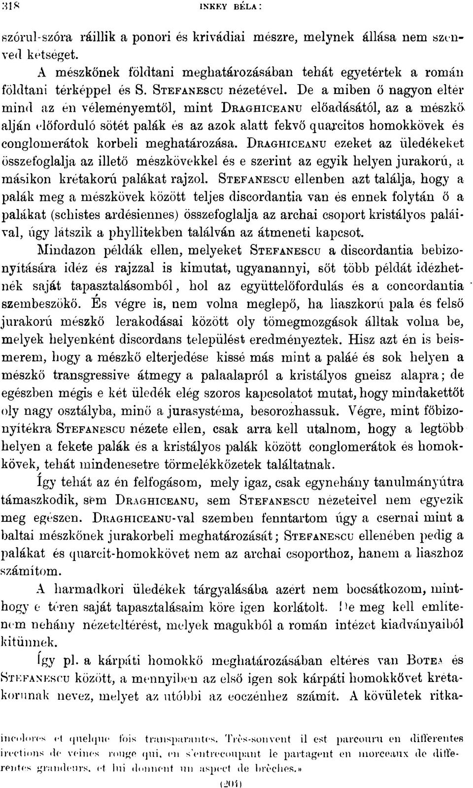 De a miben ö nagyon eltér mind az én véleményemtől, mint D rag h ic ea n u előadásától, az a mészka alján előforduló sötét palák és az azok alatt fekvő quarcitos homokkövek és conglomerátok korbeli