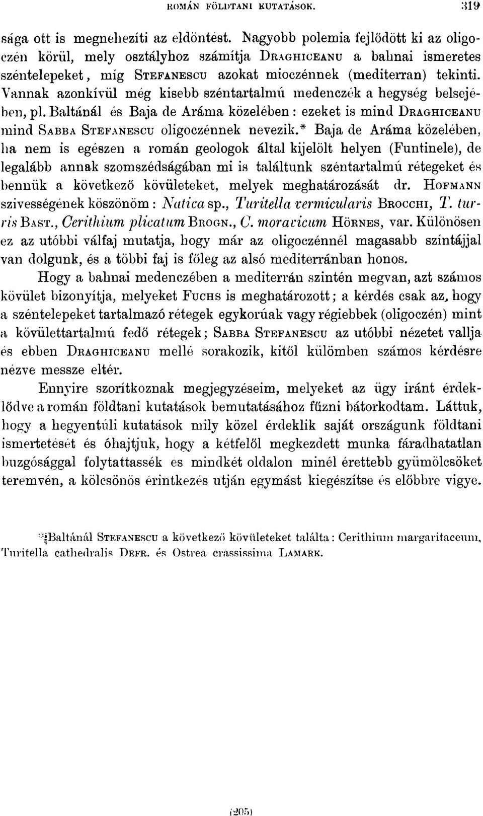 Vannak azonkívül még kisebb széntartalmú medenczék a hegység belsejében, pl. Baltánál és Baja de Aráma közelében : ezeket is mind D raghiceanu mind S abba S te fan esc u oligoczénnek nevezik.