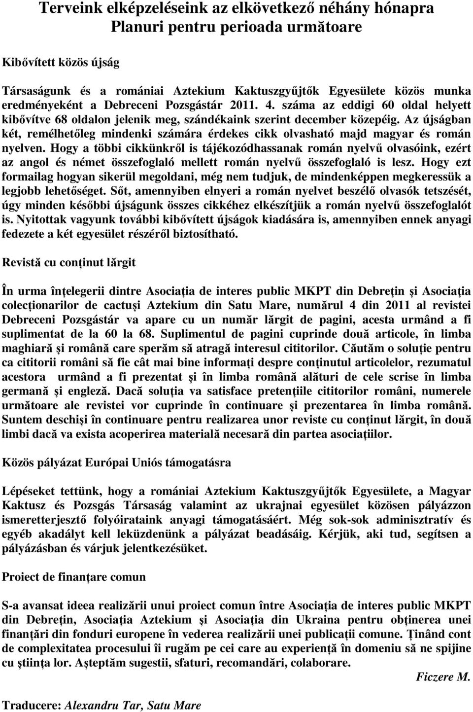 Az újságban két, remélhetőleg mindenki számára érdekes cikk olvasható majd magyar és román nyelven.