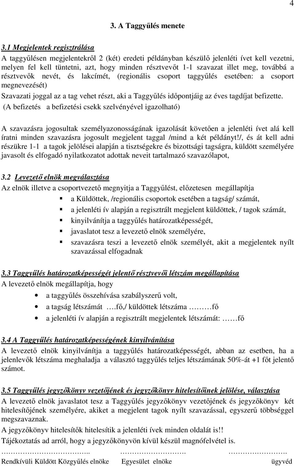 továbbá a résztvevık nevét, és lakcímét, (regionális csoport taggyőlés esetében: a csoport megnevezését) Szavazati joggal az a tag vehet részt, aki a Taggyőlés idıpontjáig az éves tagdíjat befizette.