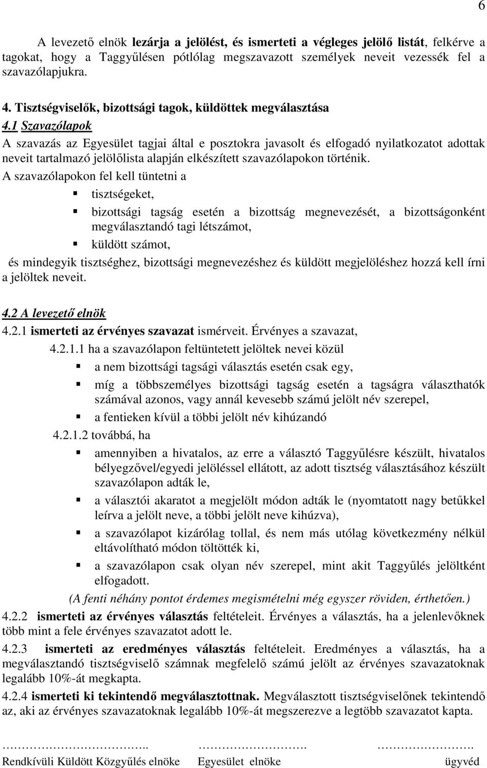 1 Szavazólapok A szavazás az Egyesület tagjai által e posztokra javasolt és elfogadó nyilatkozatot adottak neveit tartalmazó jelölılista alapján elkészített szavazólapokon történik.