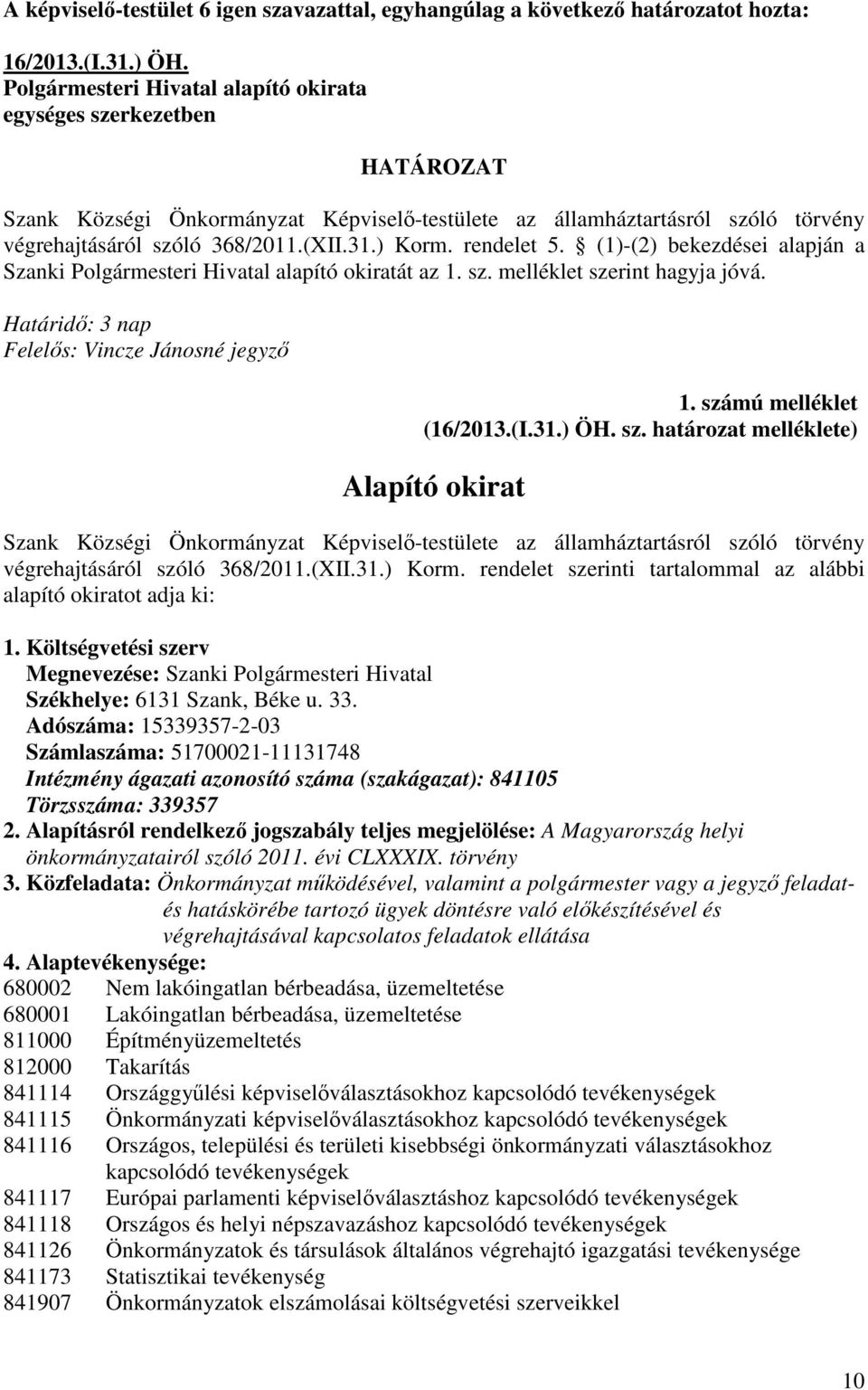 (1)-(2) bekezdései alapján a Szanki Polgármesteri Hivatal alapító okiratát az 1. sz. melléklet szerint hagyja jóvá. Határidı: 3 nap Felelıs: Vincze Jánosné jegyzı 1. számú melléklet (16/2013.(I.31.