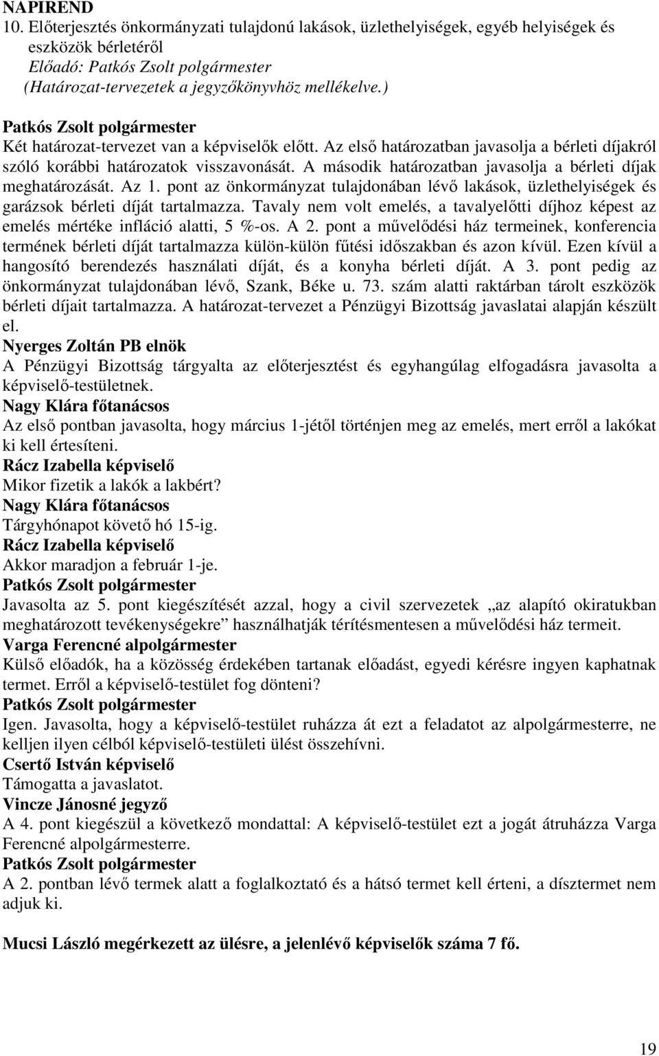 A második határozatban javasolja a bérleti díjak meghatározását. Az 1. pont az önkormányzat tulajdonában lévı lakások, üzlethelyiségek és garázsok bérleti díját tartalmazza.