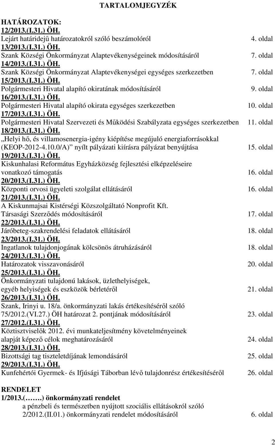 (I.31.) ÖH. Helyi hı, és villamosenergia-igény kiépítése megújuló energiaforrásokkal (KEOP-2012-4.10.0/A) nyílt pályázati kiírásra pályázat benyújtása 19/2013.(I.31.) ÖH. Kiskunhalasi Református Egyházközség fejlesztési elképzeléseire vonatkozó támogatás 20/2013.