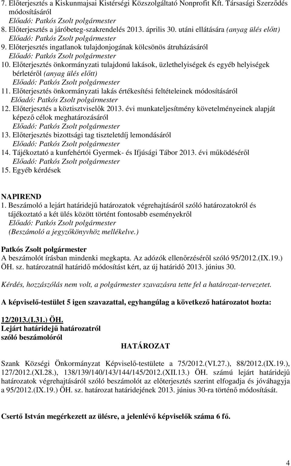 Elıterjesztés önkormányzati tulajdonú lakások, üzlethelyiségek és egyéb helyiségek bérletérıl (anyag ülés elıtt) Elıadó: 11.