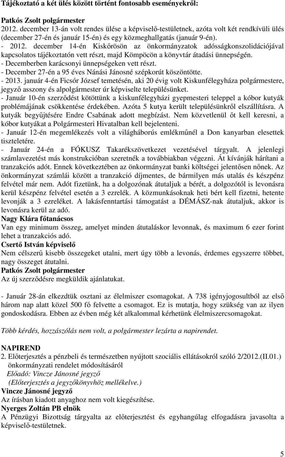 december 14-én Kiskırösön az önkormányzatok adósságkonszolidációjával kapcsolatos tájékoztatón vett részt, majd Kömpöcön a könyvtár átadási ünnepségén.