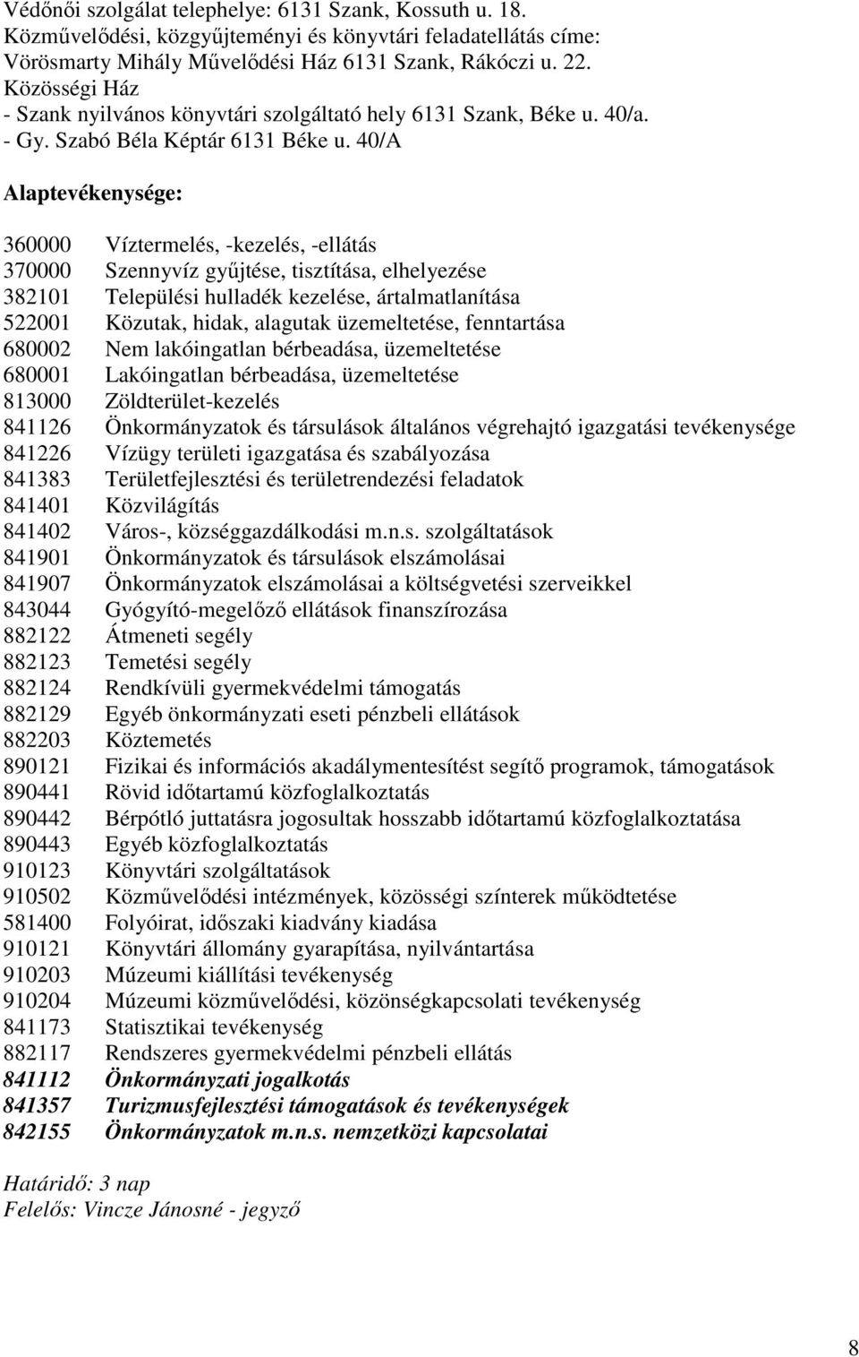 40/A Alaptevékenysége: 360000 Víztermelés, -kezelés, -ellátás 370000 Szennyvíz győjtése, tisztítása, elhelyezése 382101 Települési hulladék kezelése, ártalmatlanítása 522001 Közutak, hidak, alagutak