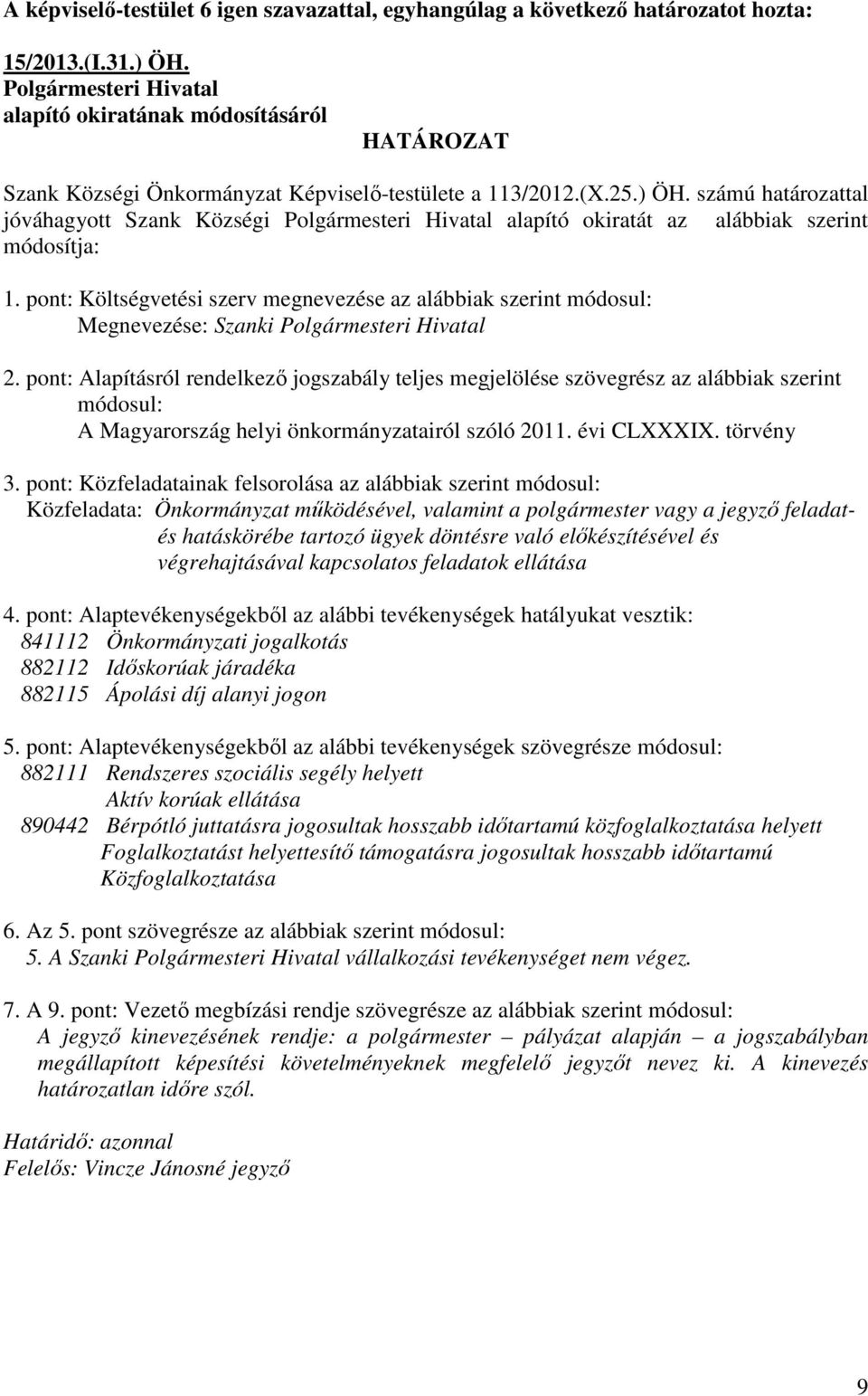 számú határozattal jóváhagyott Szank Községi Polgármesteri Hivatal alapító okiratát az alábbiak szerint módosítja: 1.