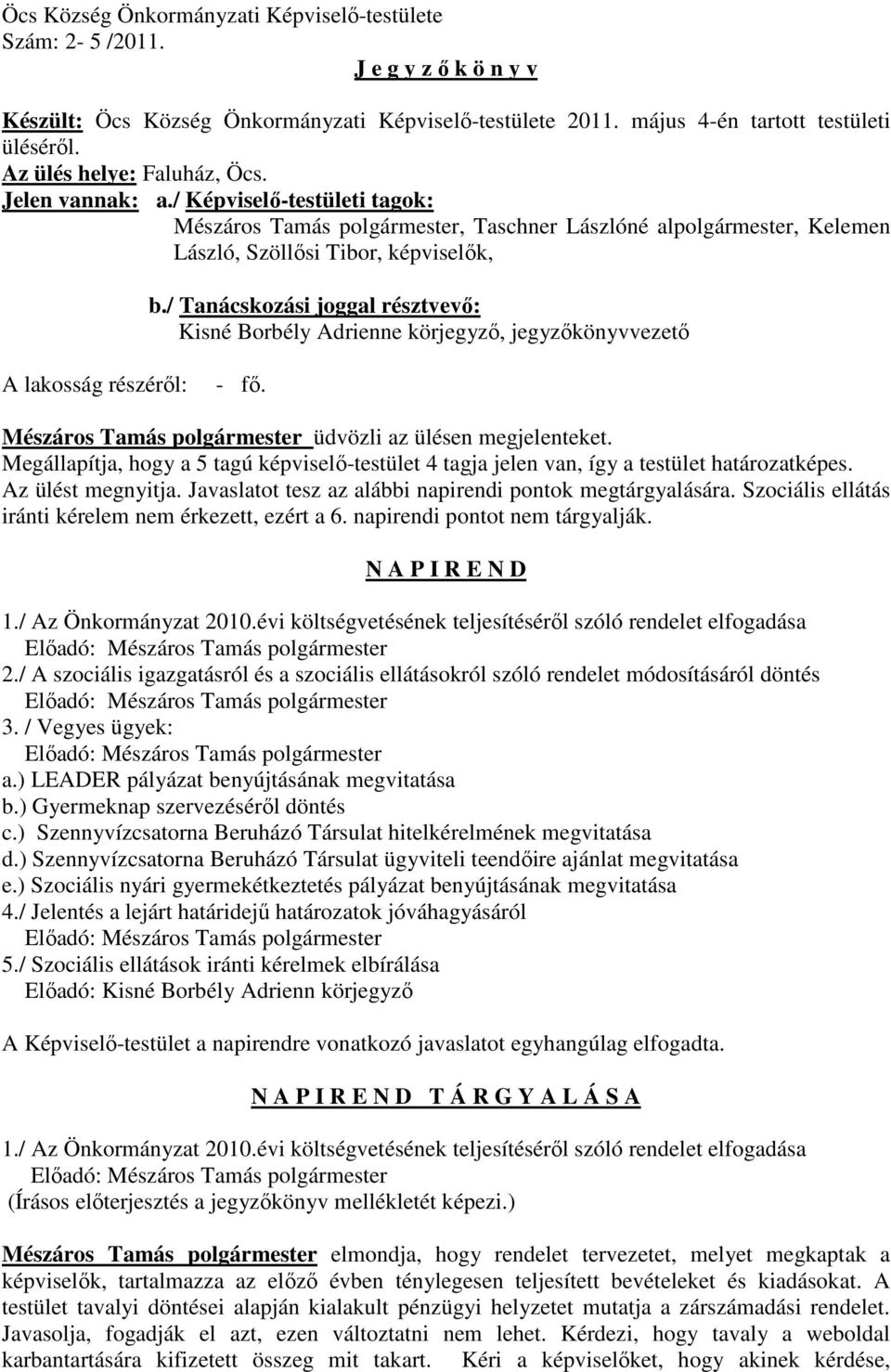/ Tanácskozási joggal résztvevı: Kisné Borbély Adrienne körjegyzı, jegyzıkönyvvezetı A lakosság részérıl: - fı. Mészáros Tamás polgármester üdvözli az ülésen megjelenteket.