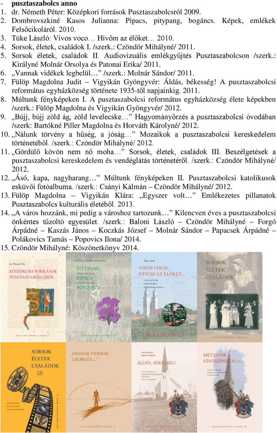 : Királyné Molnár Orsolya és Patonai Erika/ 2011. 6. Vannak vidékek legbelül /szerk.: Molnár Sándor/ 2011. 7. Fülöp Magdolna Judit Vigyikán Gyöngyvér: Áldás, békesség!