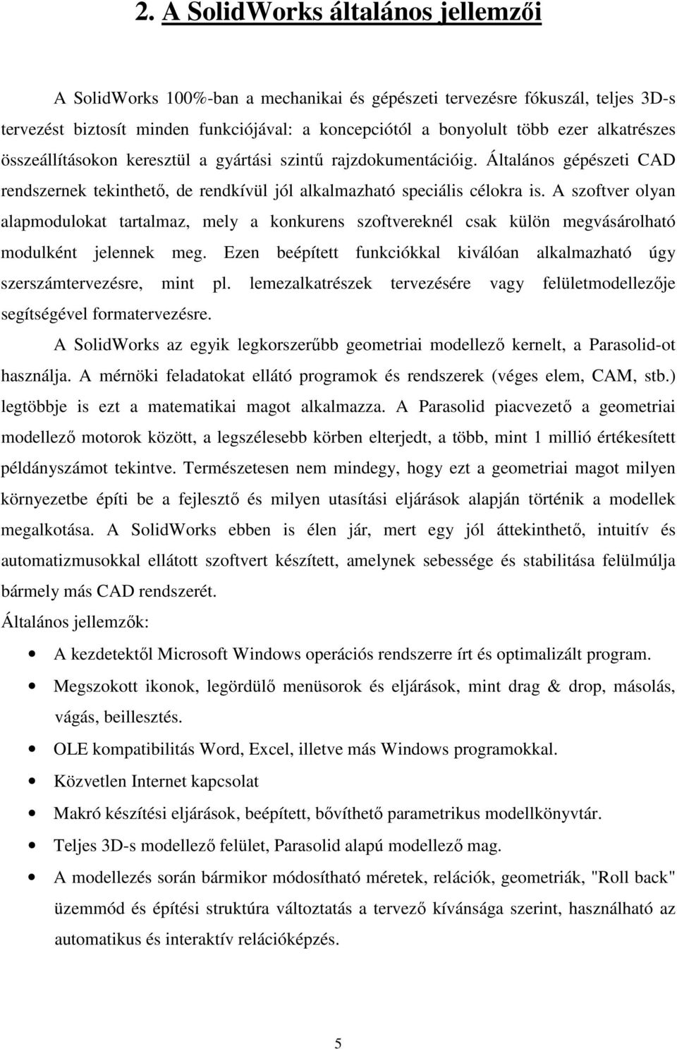 A szoftver olyan alapmodulokat tartalmaz, mely a konkurens szoftvereknél csak külön megvásárolható modulként jelennek meg.