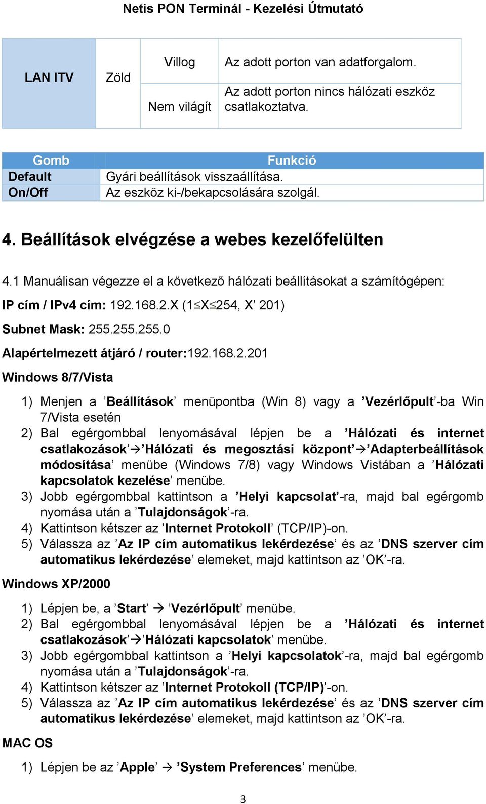 255.255.0 Alapértelmezett átjáró / router:192.168.2.201 Windows 8/7/Vista 1) Menjen a Beállítások menüpontba (Win 8) vagy a Vezérlőpult -ba Win 7/Vista esetén 2) Bal egérgombbal lenyomásával lépjen