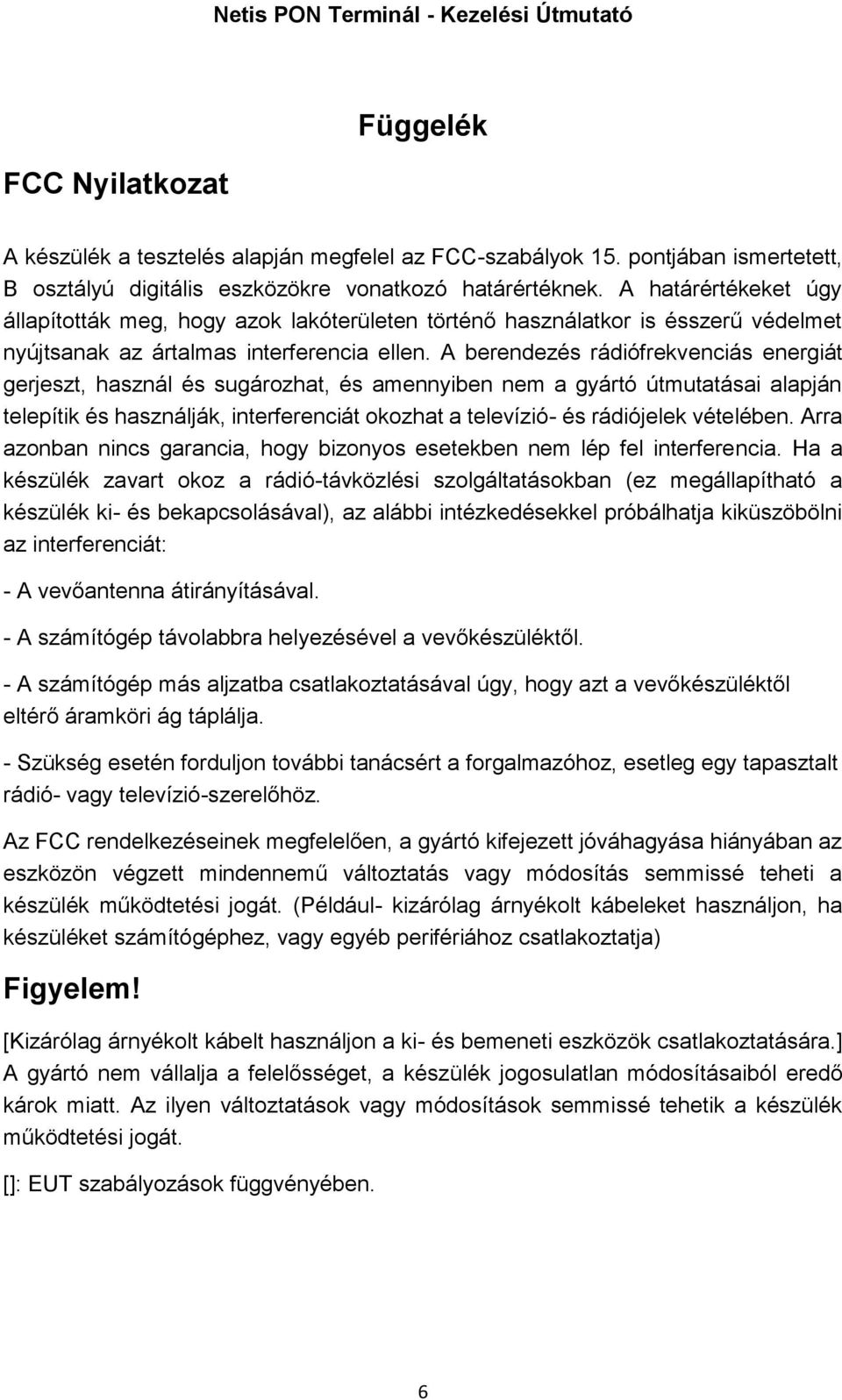 A berendezés rádiófrekvenciás energiát gerjeszt, használ és sugározhat, és amennyiben nem a gyártó útmutatásai alapján telepítik és használják, interferenciát okozhat a televízió- és rádiójelek