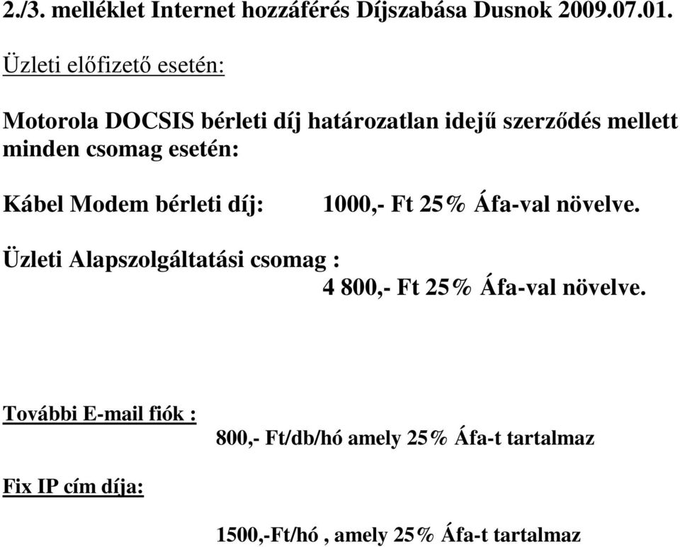 esetén: Kábel Modem bérleti díj: 1000,- Ft 25% Áfa-val növelve.