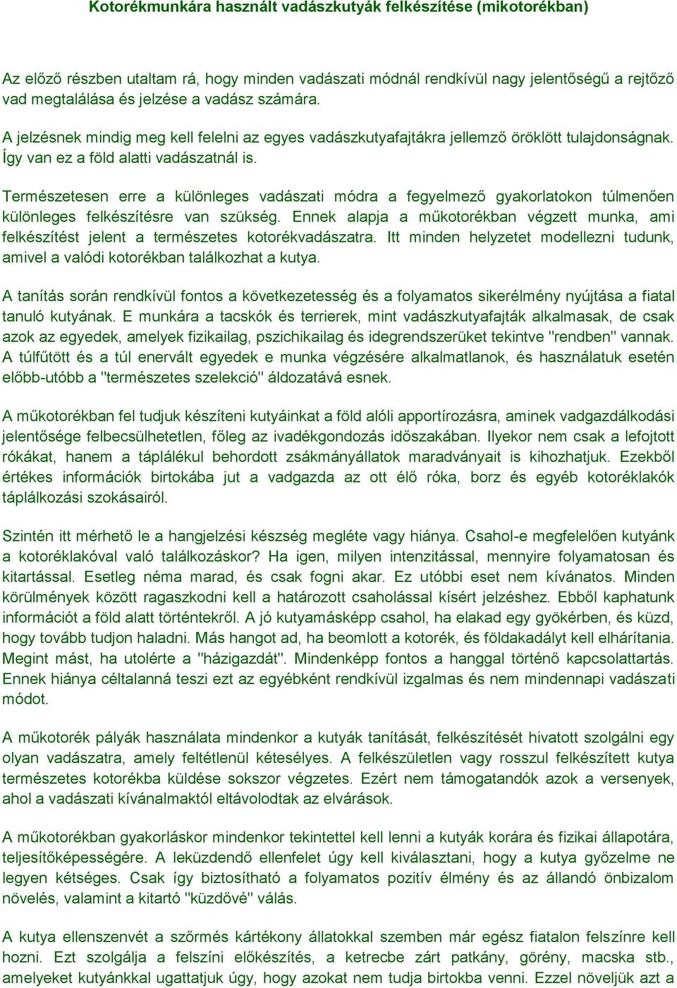 Természetesen erre a különleges vadászati módra a fegyelmező gyakorlatokon túlmenően különleges felkészítésre van szükség.