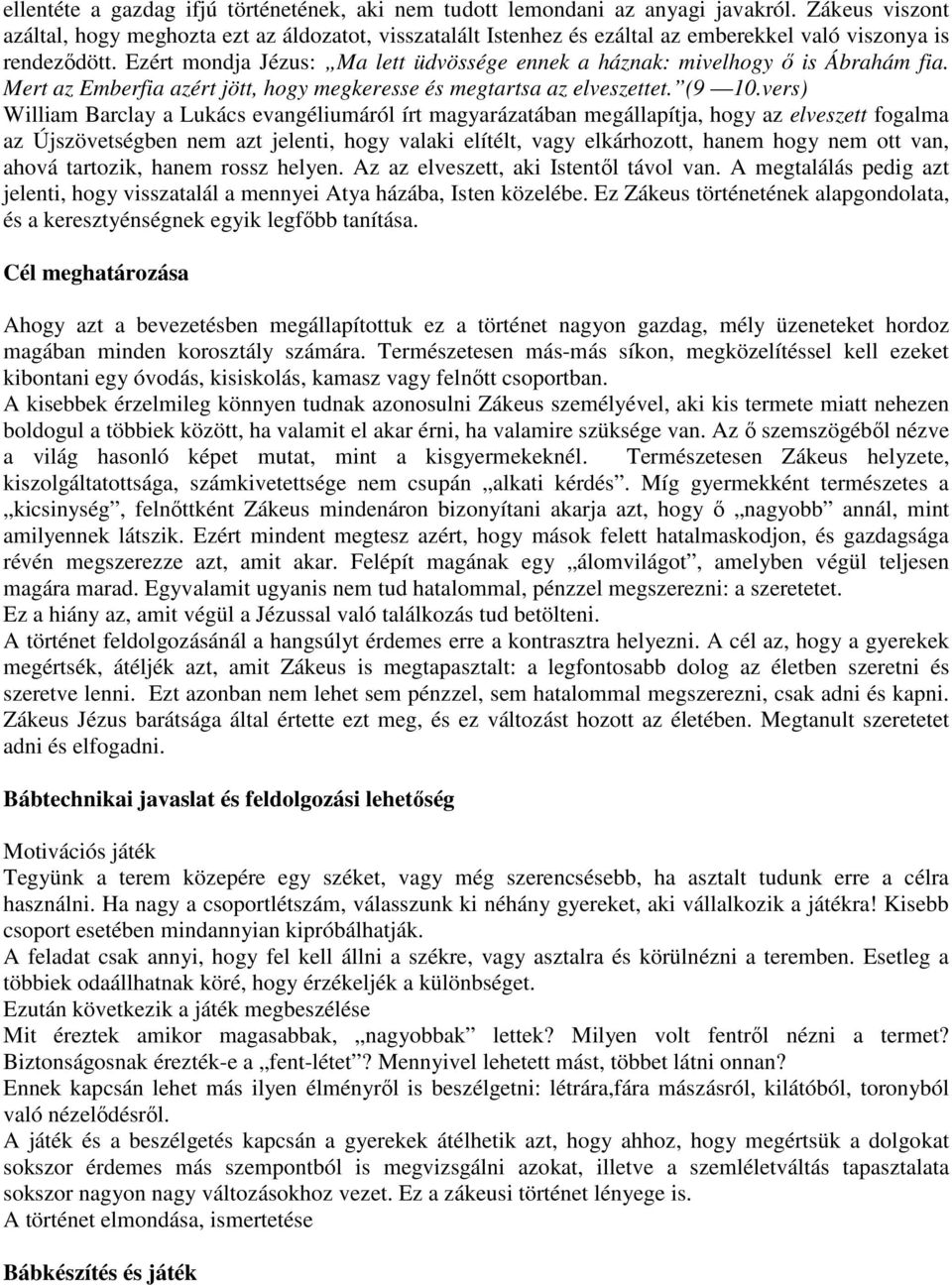 Ezért mondja Jézus: Ma lett üdvössége ennek a háznak: mivelhogy ő is Ábrahám fia. Mert az Emberfia azért jött, hogy megkeresse és megtartsa az elveszettet. (9 10.