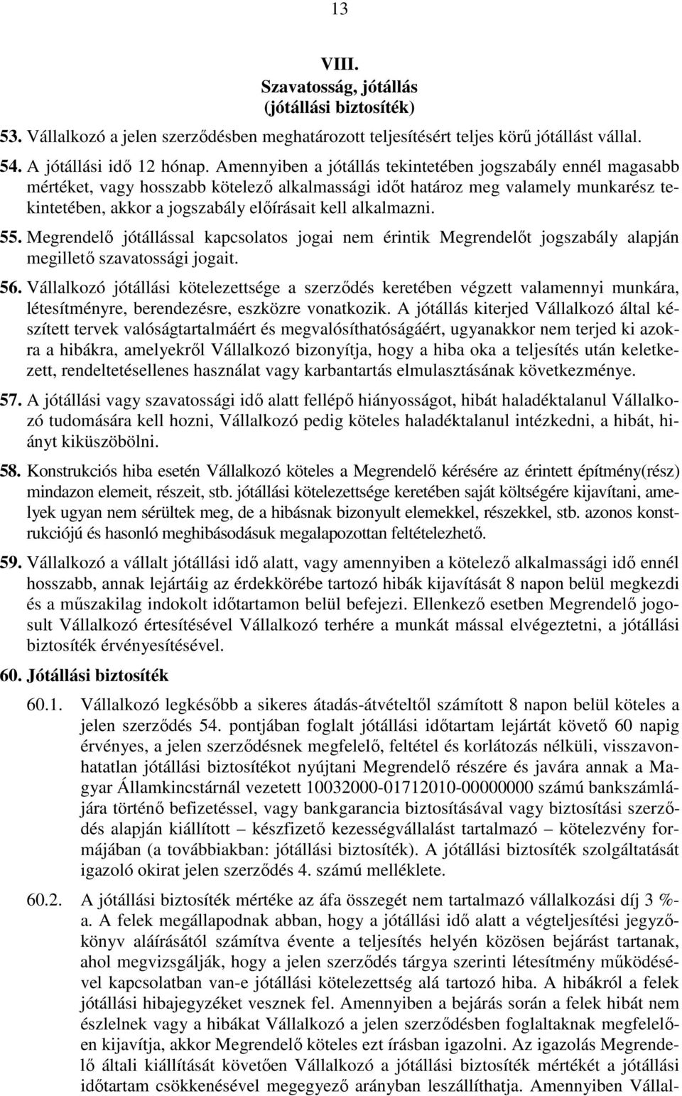 alkalmazni. 55. Megrendelő jótállással kapcsolatos jogai nem érintik Megrendelőt jogszabály alapján megillető szavatossági jogait. 56.