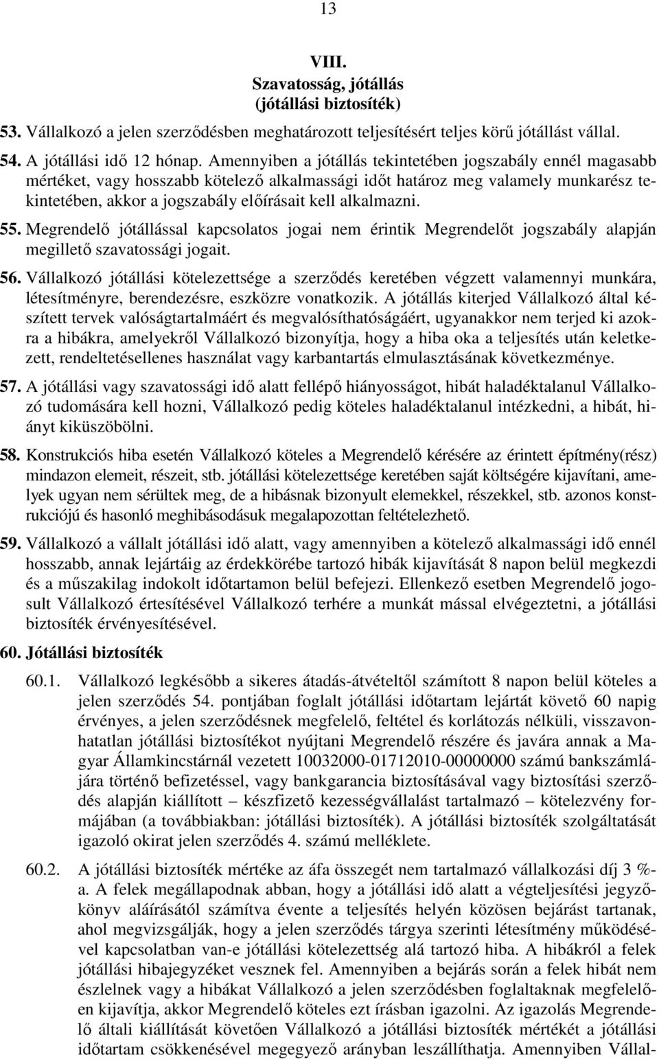 alkalmazni. 55. Megrendelő jótállással kapcsolatos jogai nem érintik Megrendelőt jogszabály alapján megillető szavatossági jogait. 56.