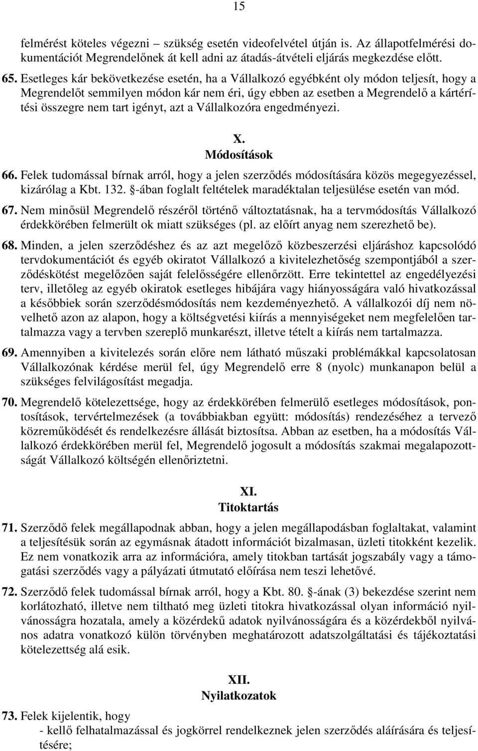 igényt, azt a Vállalkozóra engedményezi. X. Módosítások 66. Felek tudomással bírnak arról, hogy a jelen szerződés módosítására közös megegyezéssel, kizárólag a Kbt. 132.