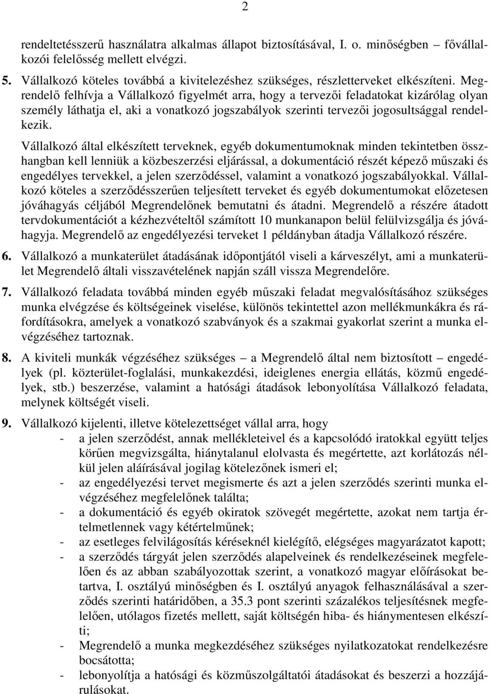 Megrendelő felhívja a Vállalkozó figyelmét arra, hogy a tervezői feladatokat kizárólag olyan személy láthatja el, aki a vonatkozó jogszabályok szerinti tervezői jogosultsággal rendelkezik.