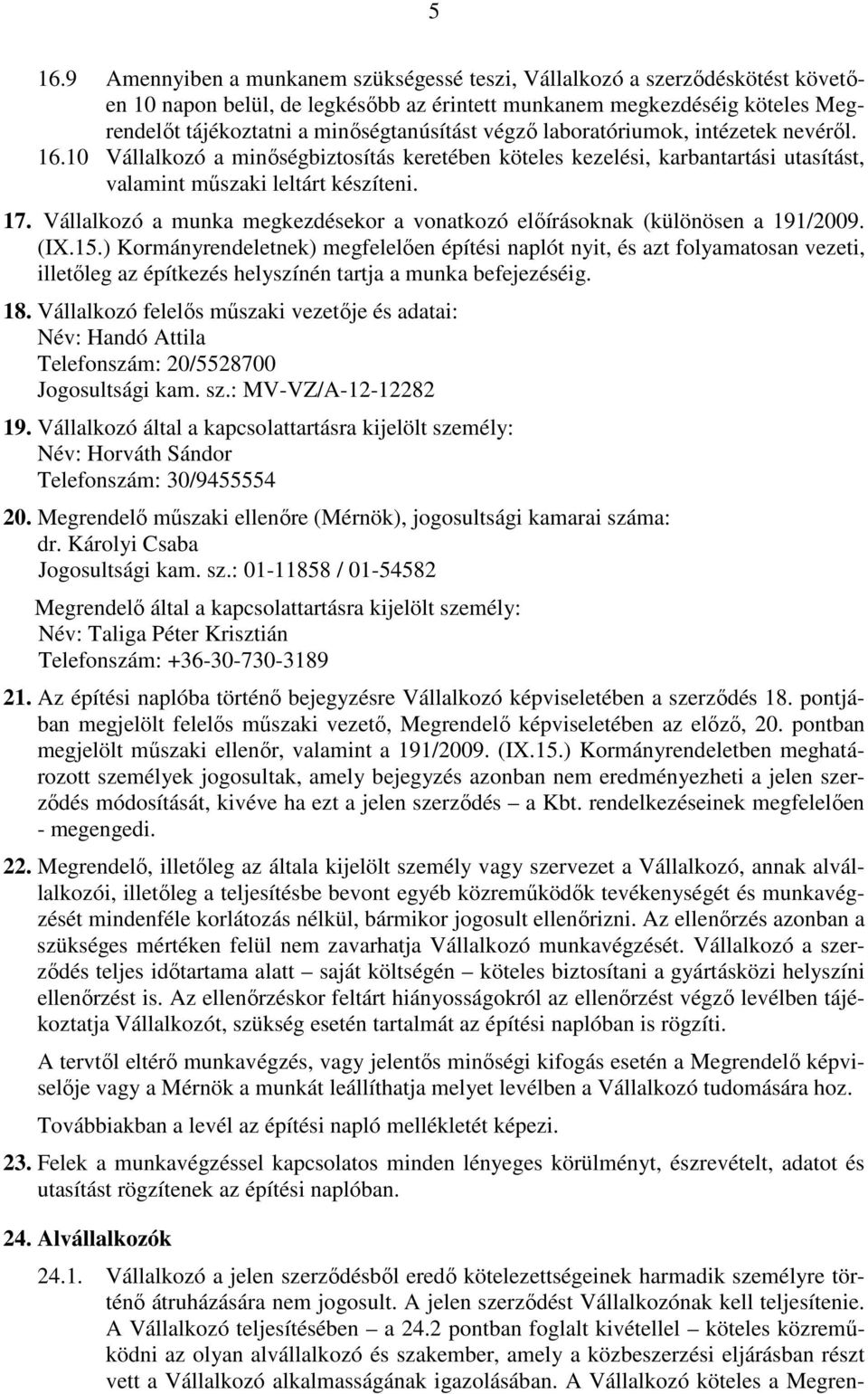 Vállalkozó a munka megkezdésekor a vonatkozó előírásoknak (különösen a 191/2009. (IX.15.