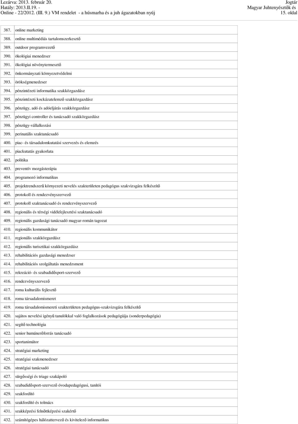 pénzügyi controller és tanácsadó szakközgazdász 398. pénzügy-vállalkozási 399. perinatális szaktanácsadó 400. piac- és társadalomkutatási szervezés és elemzés 401. piackutatás gyakorlata 402.