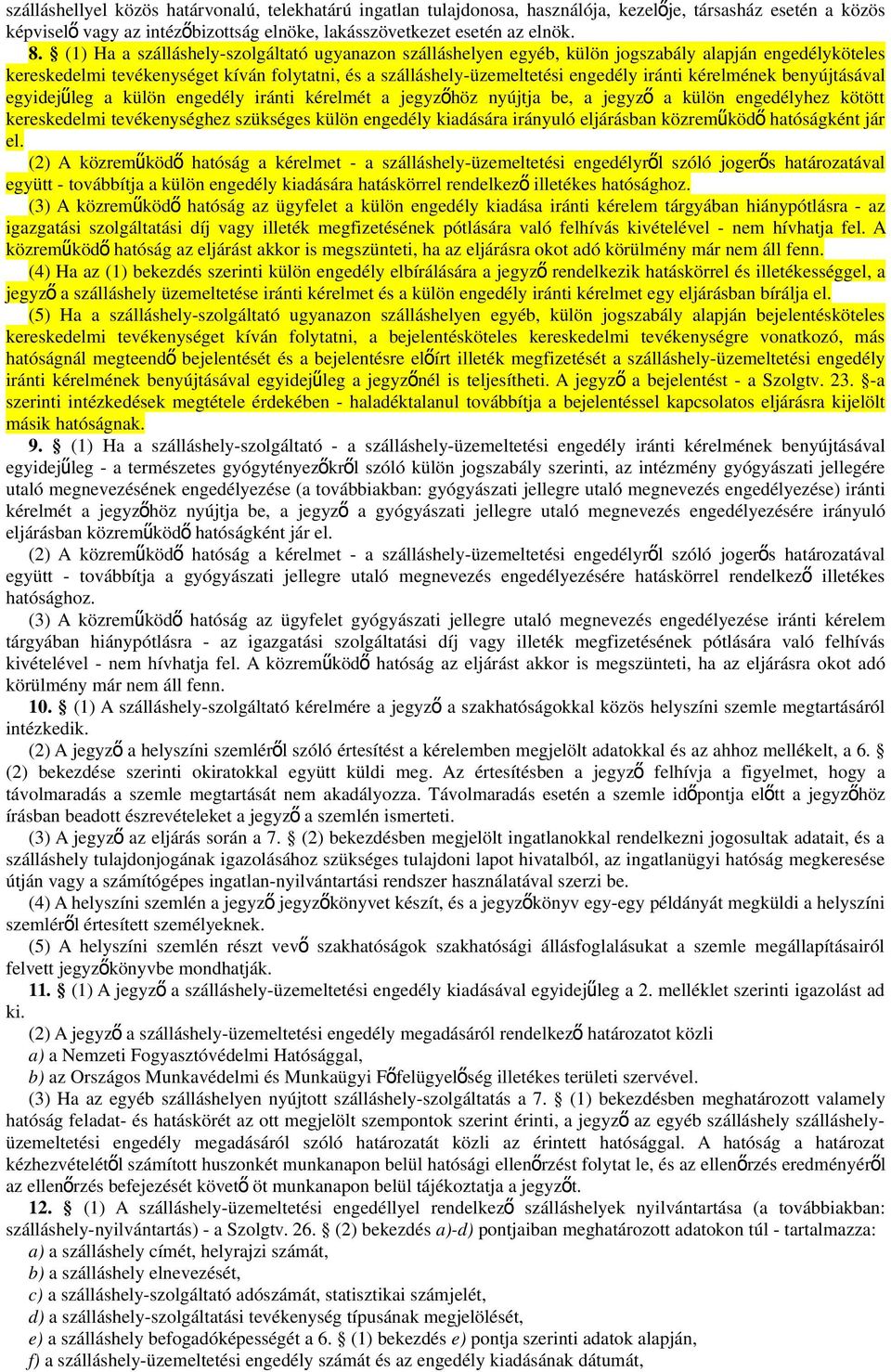 kérelmének benyújtásával egyidejűleg a külön engedély iránti kérelmét a jegyzőhöz nyújtja be, a jegyz ő a külön engedélyhez kötött kereskedelmi tevékenységhez szükséges külön engedély kiadására