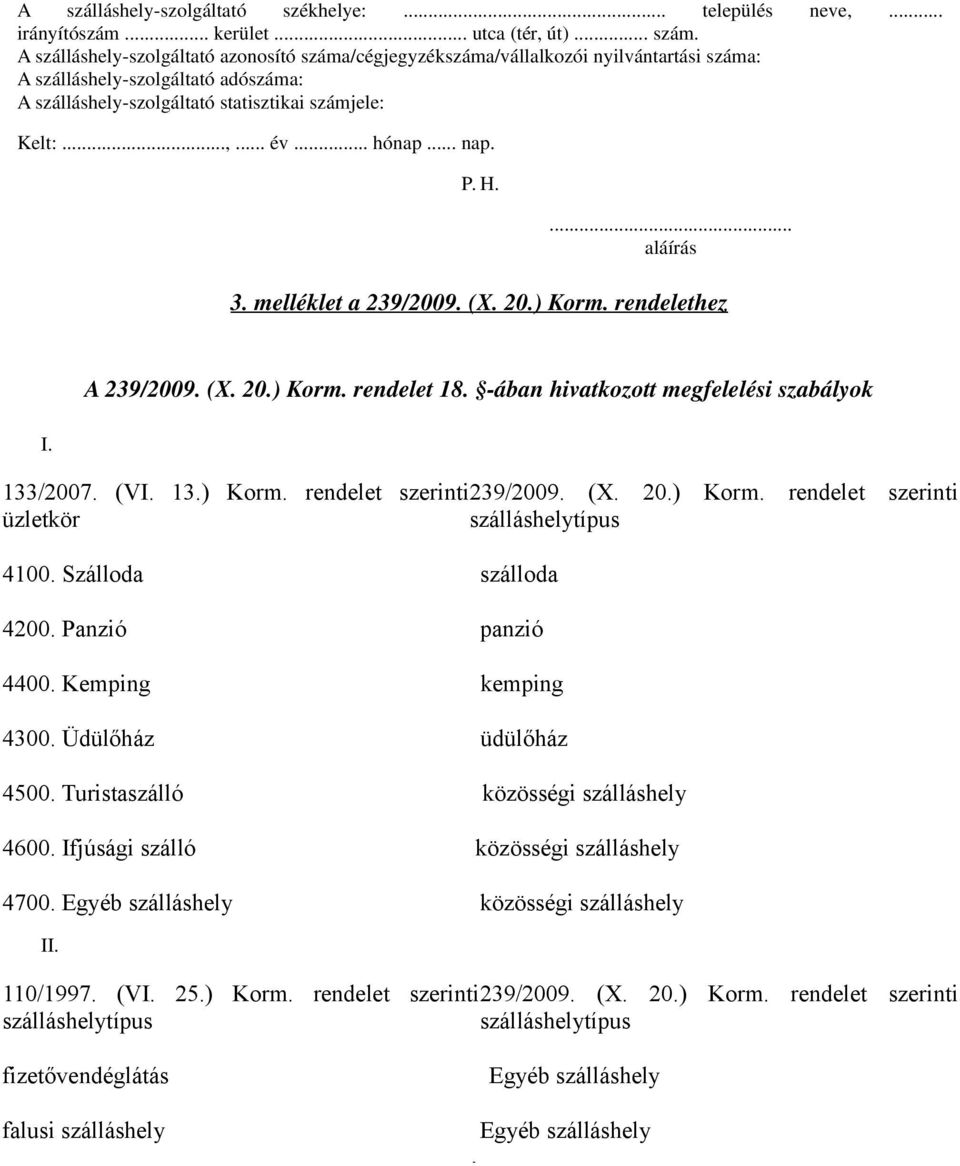.. nap. P. H.... aláírás 3. melléklet a 239/2009. (X. 20.) Korm. rendelethez A 239/2009. (X. 20.) Korm. rendelet 18. -ában hivatkozott megfelelési szabályok I. 133/2007. (VI. 13.) Korm. rendelet szerinti 239/2009.