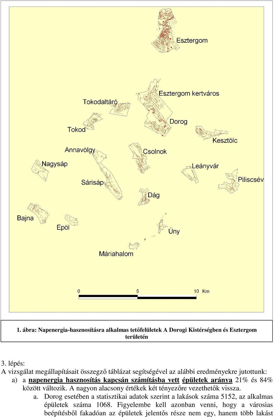 számításba vett épületek aránya 21% és 84% között változik. A nagyon alacsony értékek két tényezıre vezethetık vissza. a. Dorog esetében a statisztikai adatok szerint a lakások száma 5152, az alkalmas épületek száma 1068.