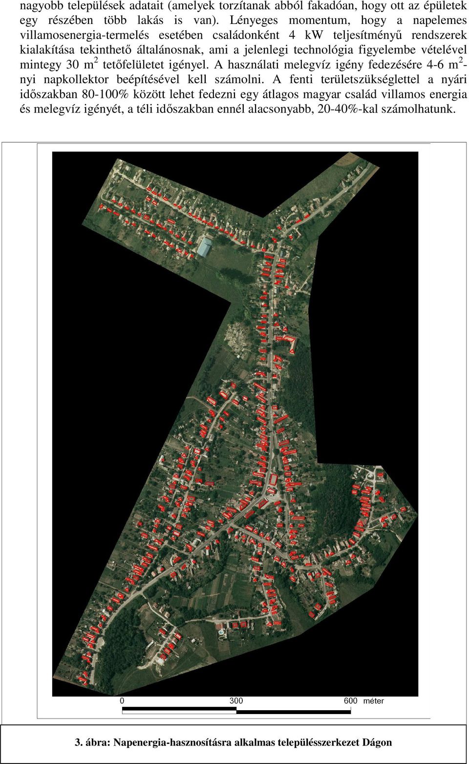 figyelembe vételével mintegy 30 m 2 tetıfelületet igényel. A használati melegvíz igény fedezésére 4-6 m 2 - nyi napkollektor beépítésével kell számolni.