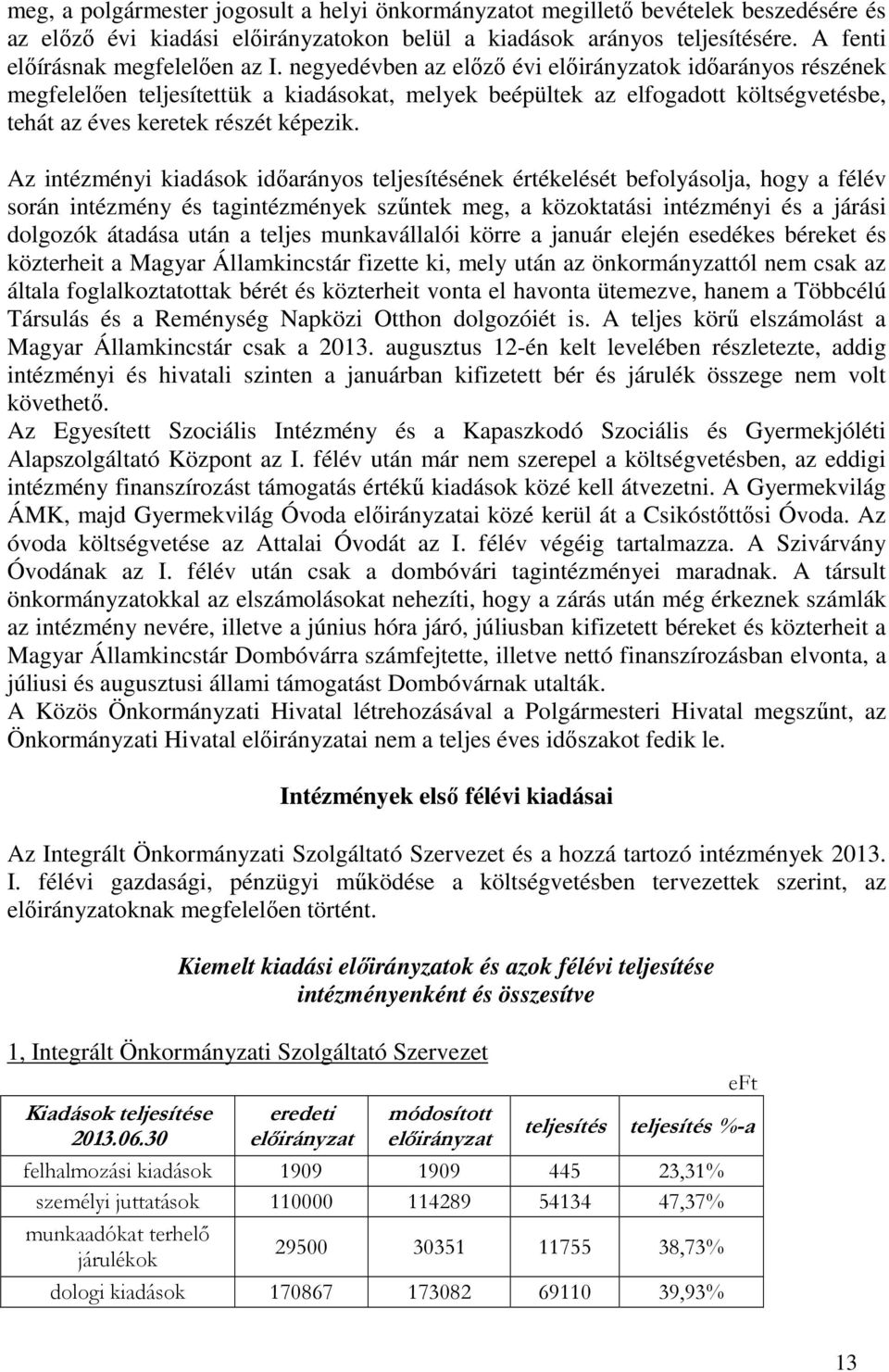 Az intézményi kiadások időarányos teljesítésének értékelését befolyásolja, hogy a félév során intézmény és tagintézmények szűntek meg, a közoktatási intézményi és a járási dolgozók átadása után a