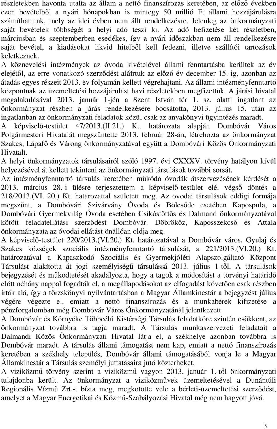 Az adó befizetése két részletben, márciusban és szeptemberben esedékes, így a nyári időszakban nem áll rendelkezésre saját bevétel, a kiadásokat likvid hitelből kell fedezni, illetve szállítói