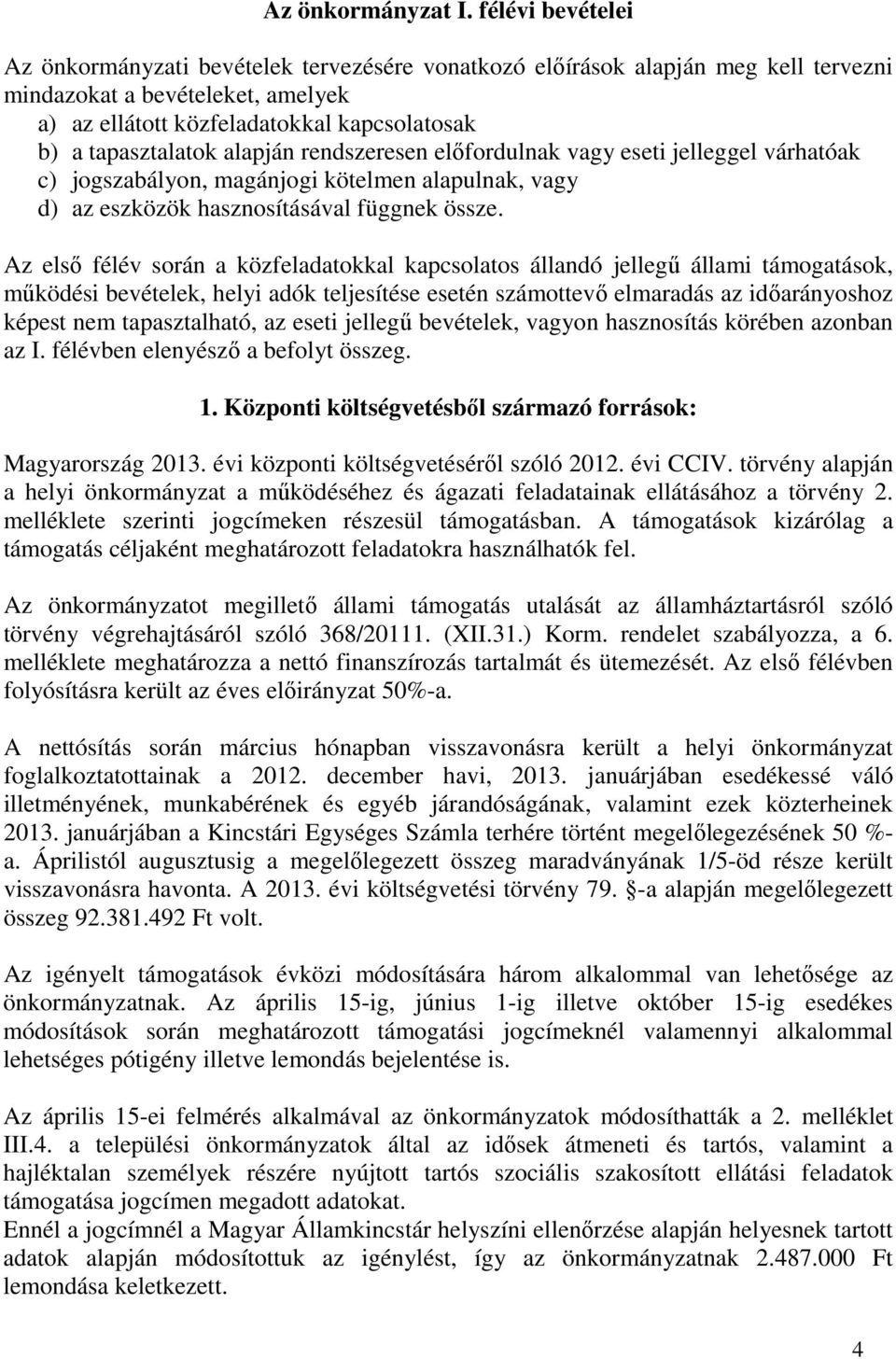 alapján rendszeresen előfordulnak vagy eseti jelleggel várhatóak c) jogszabályon, magánjogi kötelmen alapulnak, vagy d) az eszközök hasznosításával függnek össze.