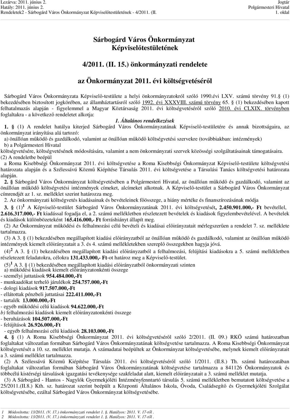 (1) bekezdésében kapott felhatalmazás alapján - figyelemmel a Magyar Köztársaság 2011. évi költségvetéséről szóló 2010. évi CLXIX. törvényben foglaltakra - a következő rendeletet alkotja: 1.